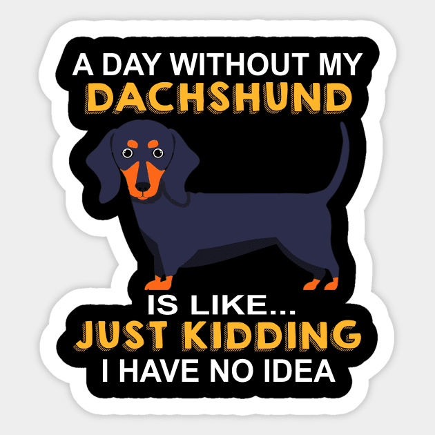 A Day Without My Dachshund Is Like Just Kidding I Have No Idea Sticker by Adeliac